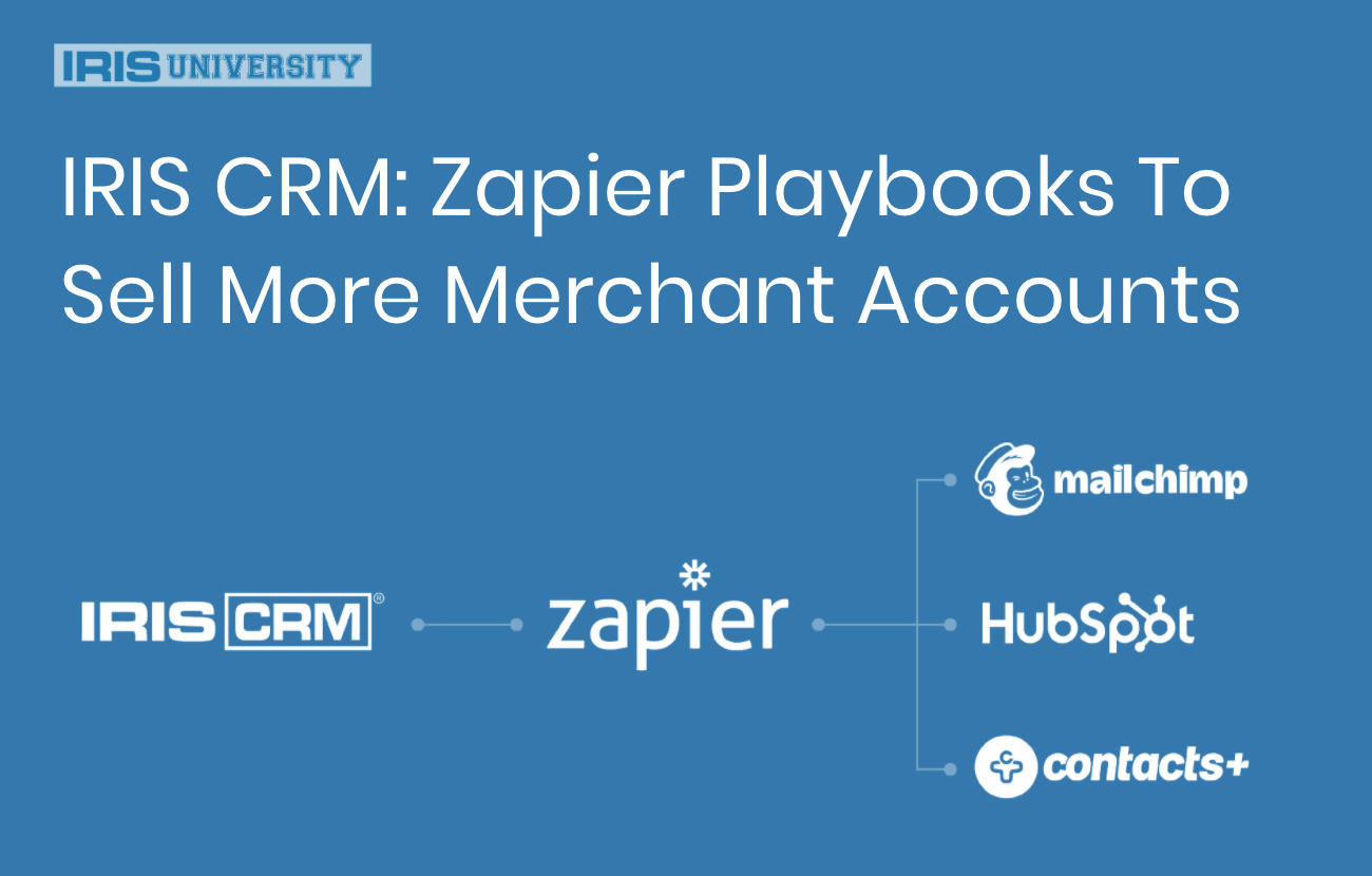 IRIS CRM: Zapier Playbooks To Sell More Merchant Accounts IRIS CRM: Zapier Playbooks To Sell More Merchant Accounts