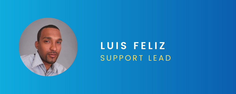 Luis Feliz, Support Lead Luis Feliz, Support Lead