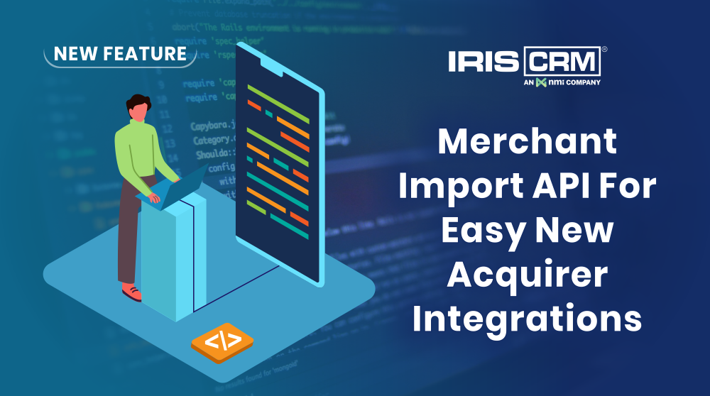 New Feature: IRIS CRM Releases Revolutionary Merchant Import API For Easy New Acquirer Integrations New Feature: IRIS CRM Releases Revolutionary Merchant Import API For Easy New Acquirer Integrations
